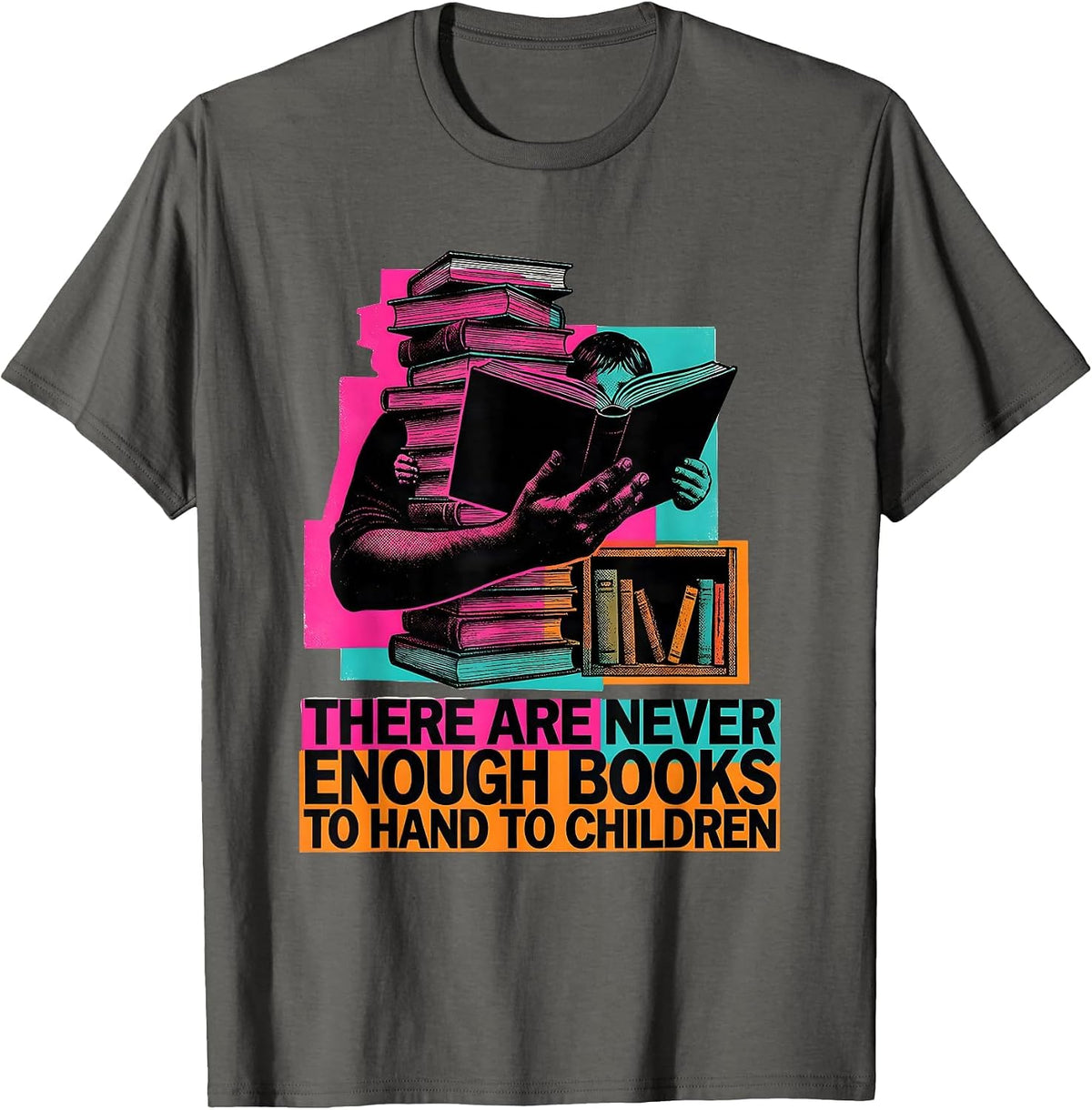 There Are Never Enough Books To Hand To Children Teacher T-Shirt - Asphalt Grey