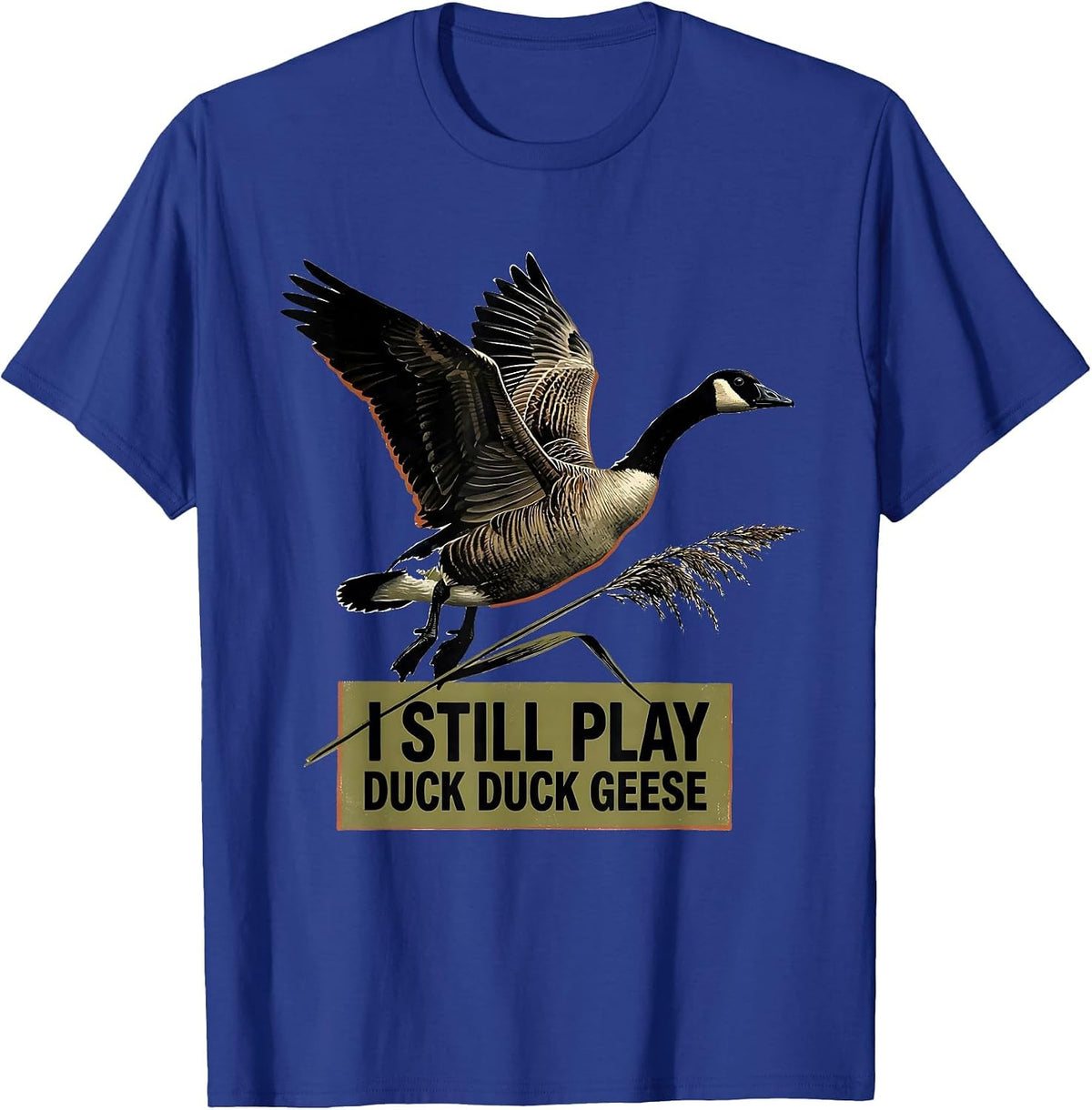I Still Play Duck Duck Geese Funny Duck Hunter Waterfowl T-Shirt - Royal Blue