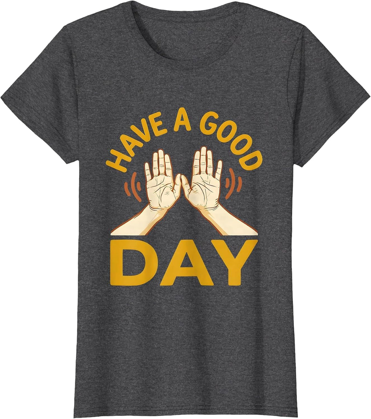 Women's Have A Good Day ASL Sign Language Teacher Advocacy Humor T-Shirt - Dark Heather Grey