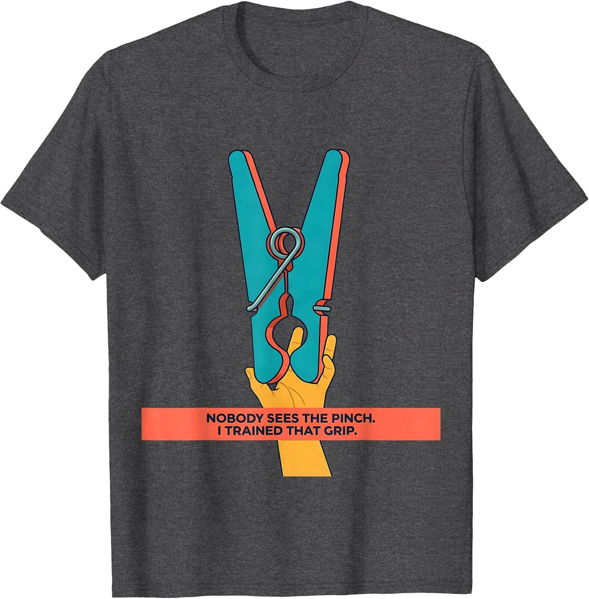 Men's Nobody Sees The Pinch I Trained That Grip Occupational T-Shirt - Dark Heather Grey