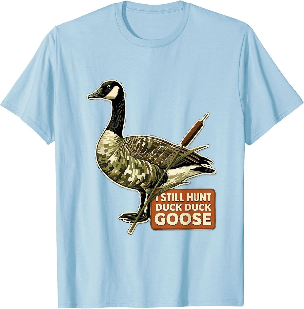 Men's I Still Hunt Duck Duck Goose Funny Duck Hunter Hunting T-Shirt - Baby Blue