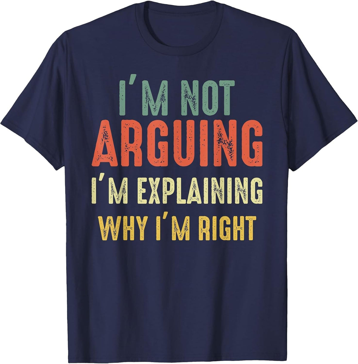 Funny I'm Not Arguing I'm Just Explaining Why I Am Right T-Shirt - Navy Blue