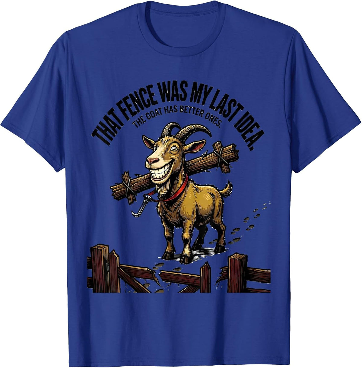 Men's That Fence Was My Last Idea. The Goat Has Better Ones. T-Shirt - Royal Blue