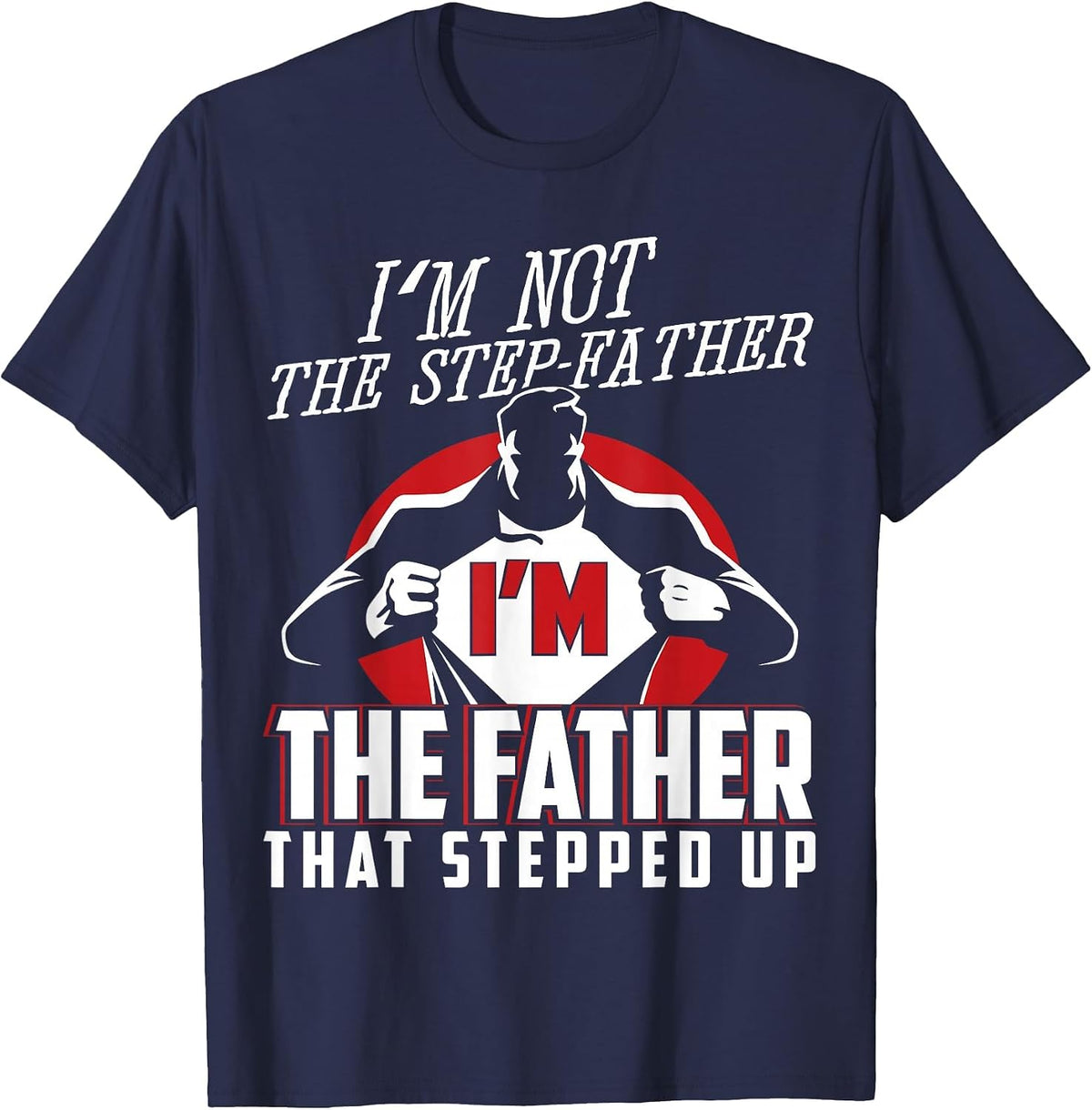 I'm Not The Step Father I'm The Father that Stepped Up T-Shirt - Navy Blue