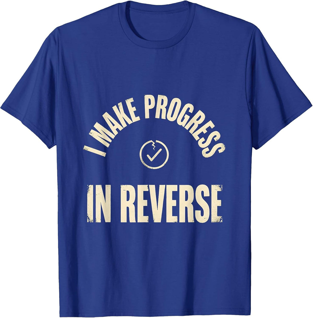 I Make Progress In Reverse Funny Sarcastic Deadpan Humor T-Shirt - Royal Blue