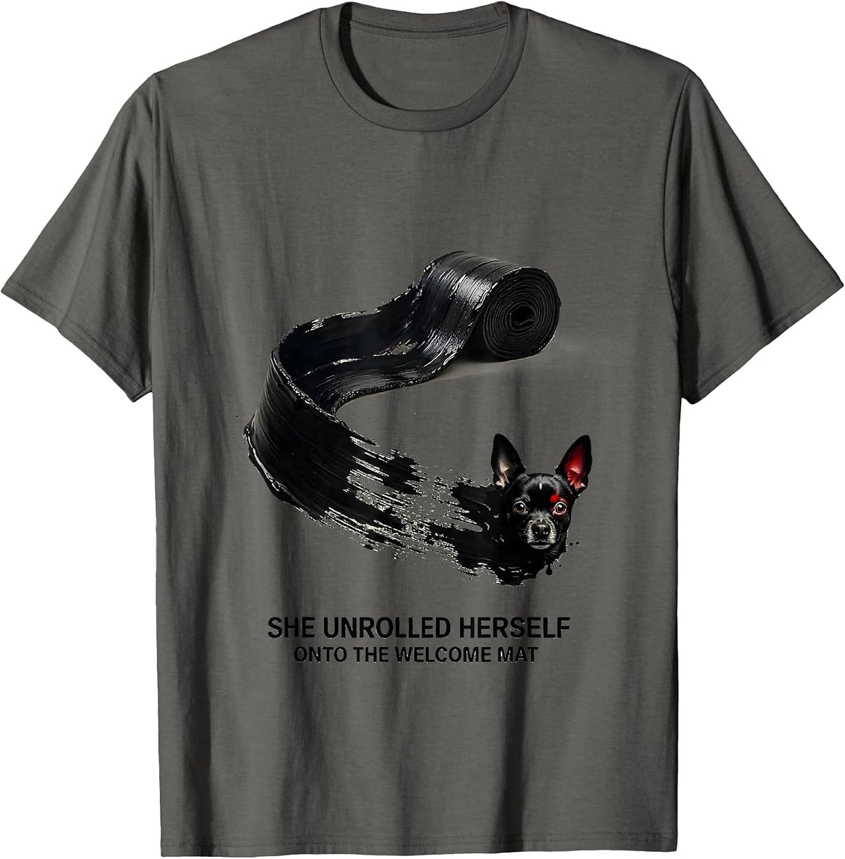 She Unrolled Herself Onto The Welcome Mat Funny Chihuahua T-Shirt - Asphalt Grey