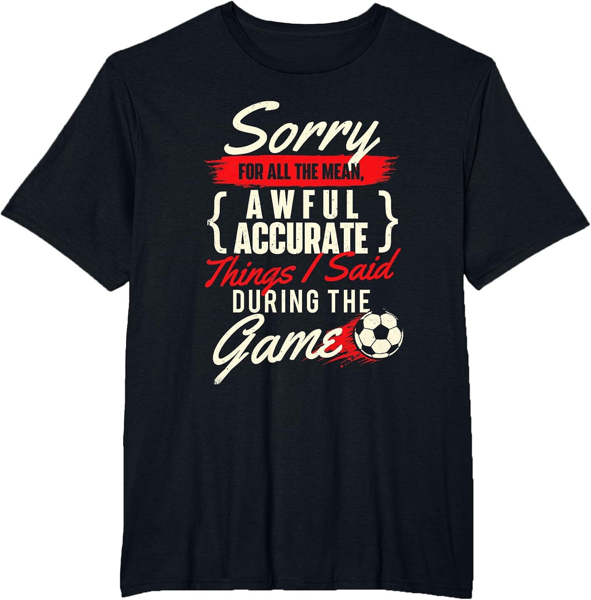 Sorry for All The Mean Things - Soccer Lover Soccer Player T-Shirt - Black