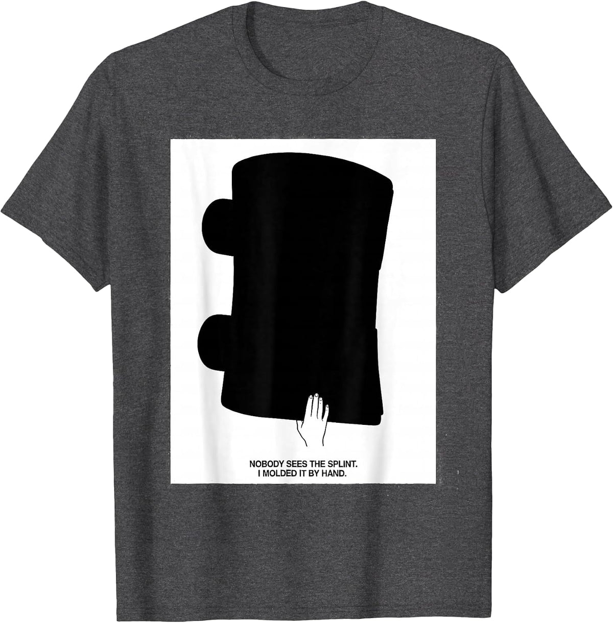 Nobody Sees The Splint. I Molded It By Hand Occupational T-Shirt - Dark Heather Grey