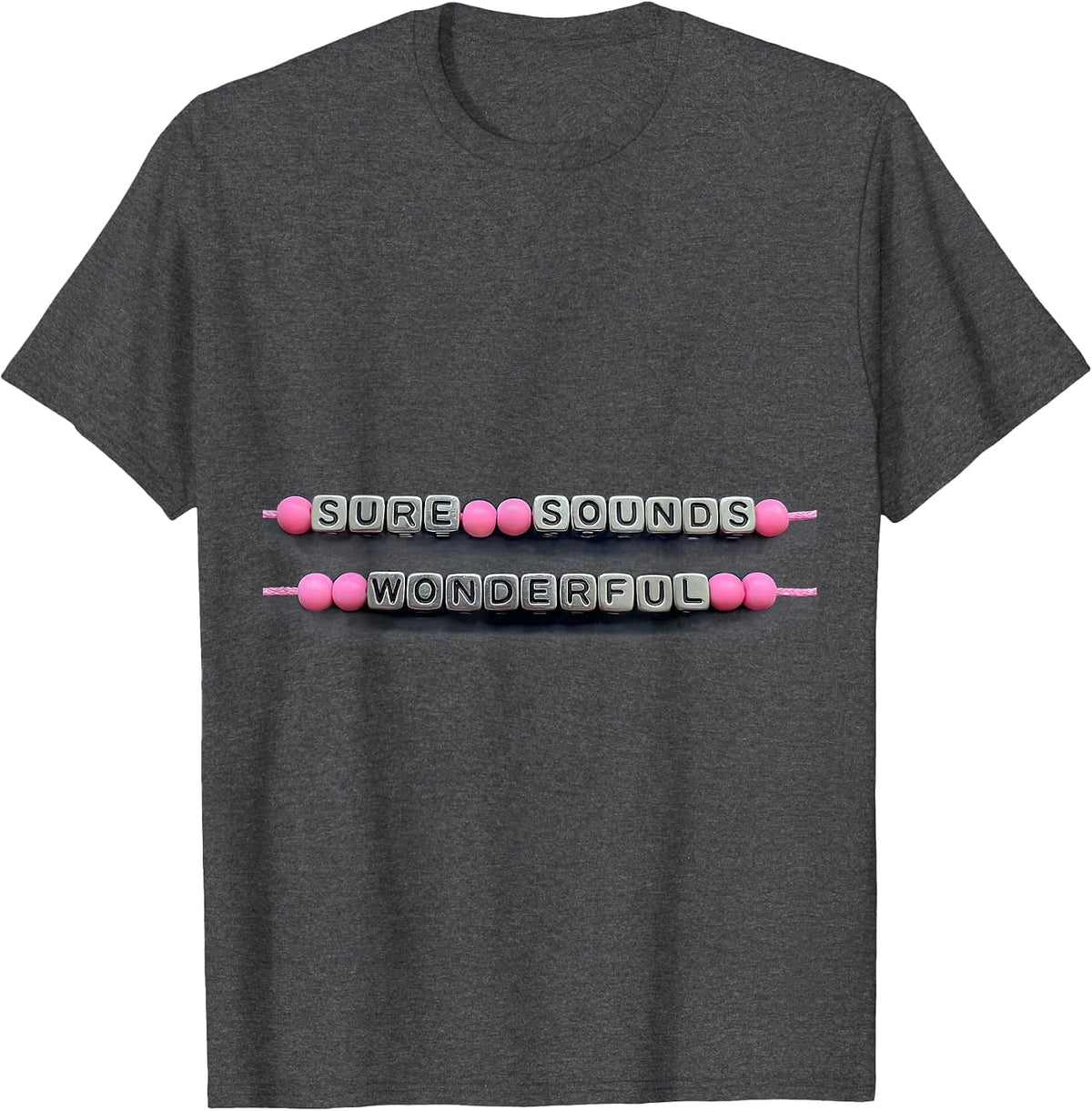 Sure Sounds Wonderful Sarcastic Humor Design T-Shirt - Dark Heather Grey