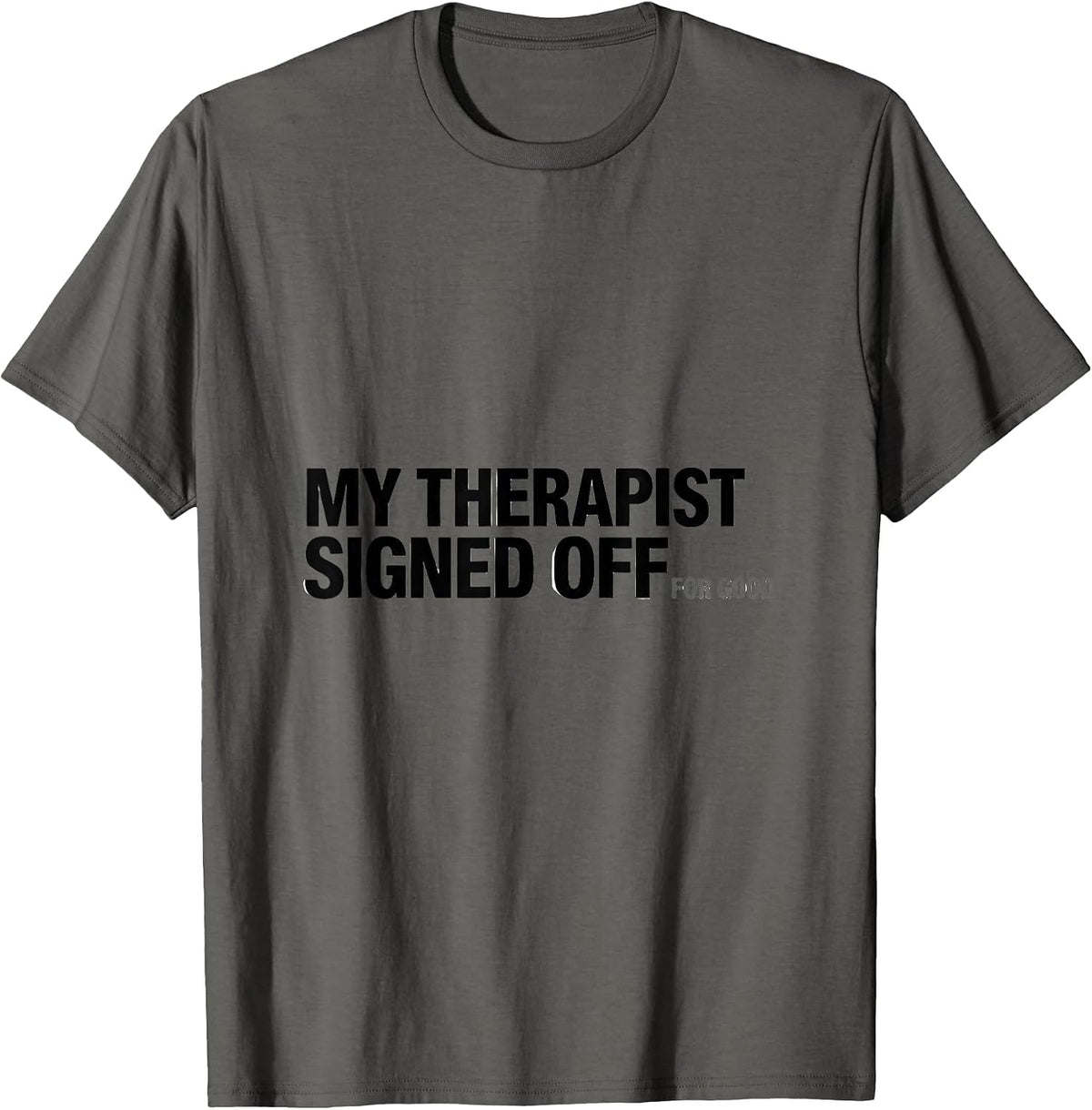 My Therapist Signed Off For Good Funny Therapy Worker Gift T-Shirt - Asphalt Grey