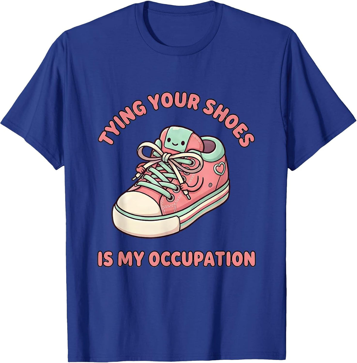 Tying Your Shoes Is My Occupation Cute Kawaii Occupational T-Shirt - Royal Blue