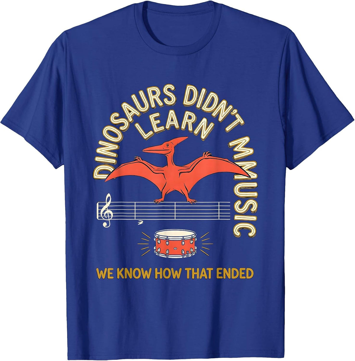 Dinosaurs Didn't Learn Music We Know How That Ended Teacher T-Shirt - Royal Blue