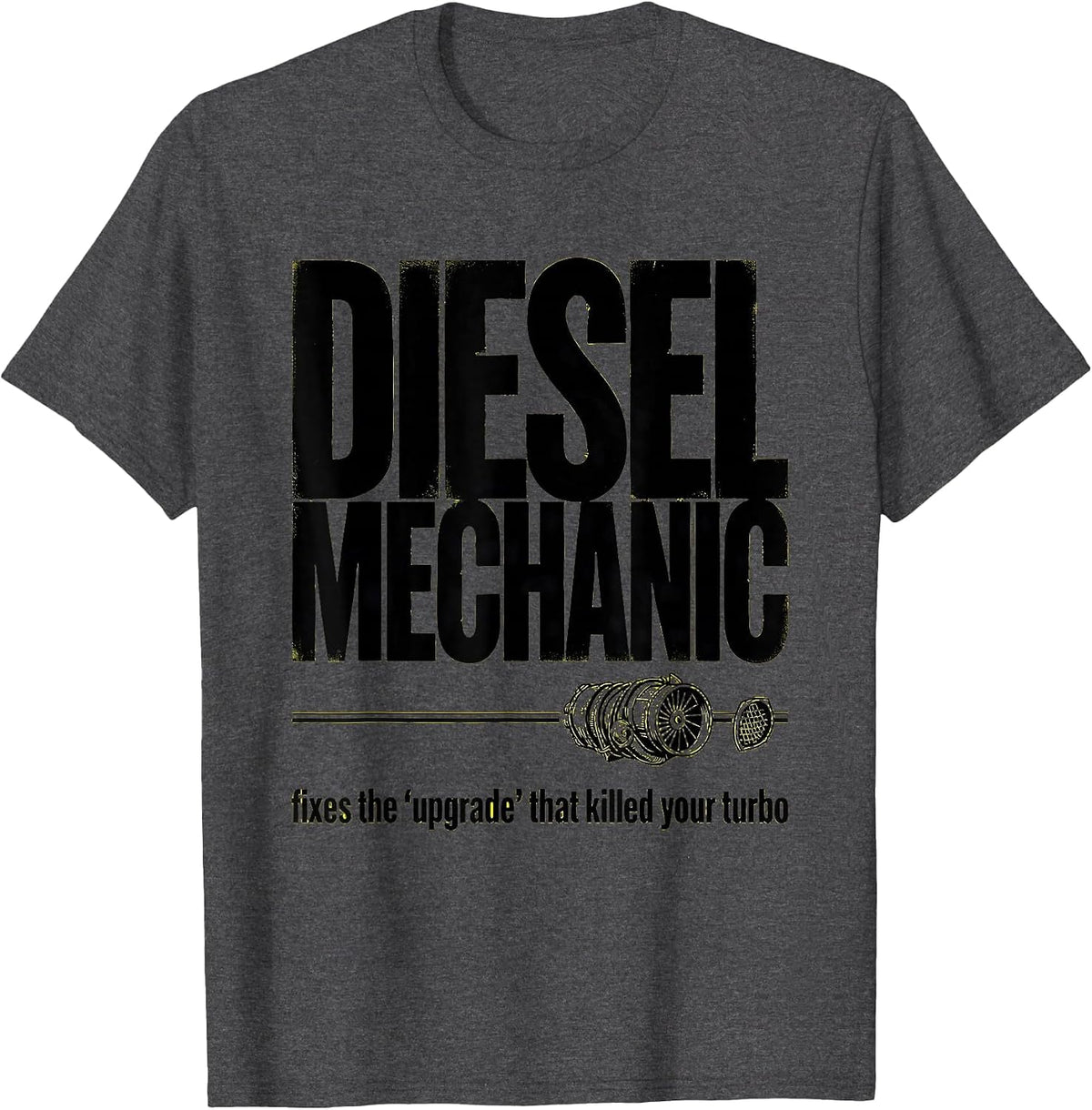 Men's Diesel Mechanic: fixes the upgrade that killed your turbo T-Shirt - Dark Heather Grey