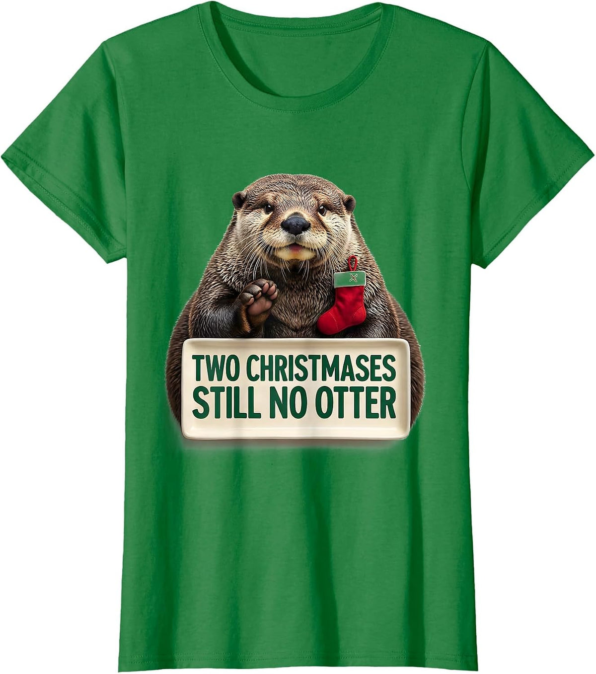 Women's Two Christmases Still No Otter Funny Ugly Christmas Otter T-Shirt - Kelly Green