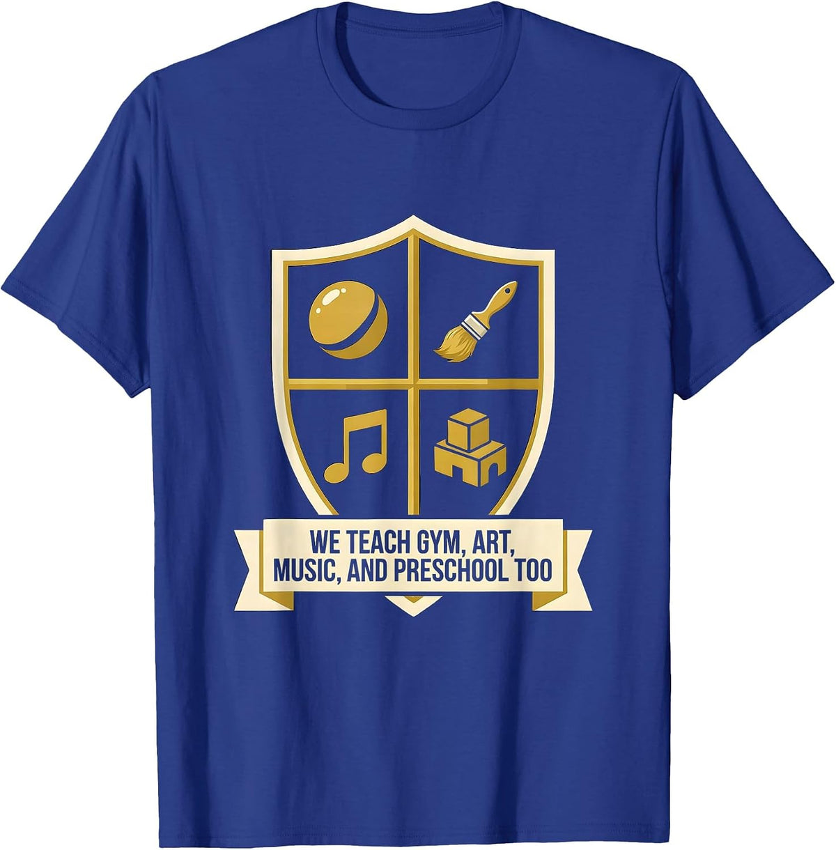 Men's We Teach Gym, Art, Music, And Preschool Too Humor T-Shirt - Royal Blue