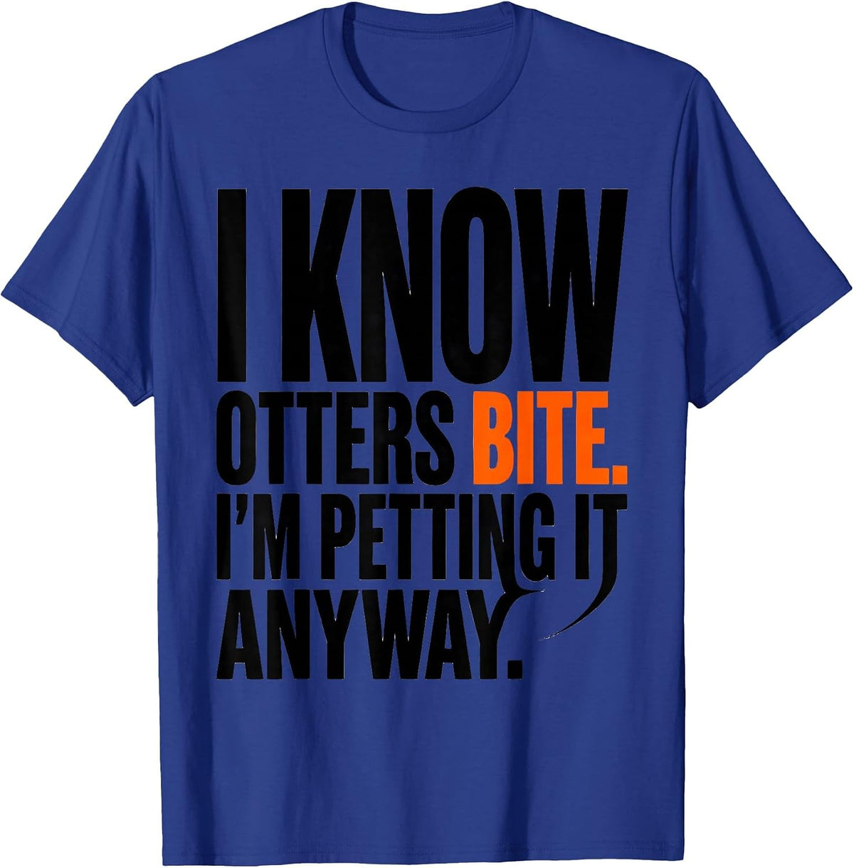 I Know Otters Bite I'm Petting It Anyway Funny Wildlife T-Shirt - Royal Blue