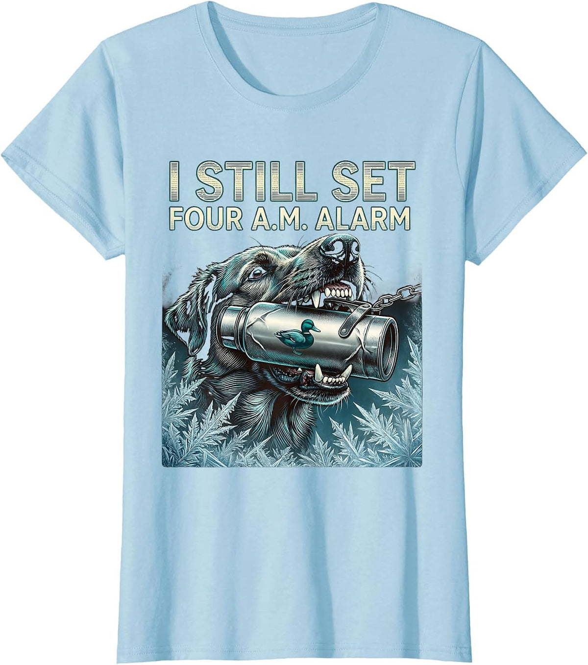 I STILL SET FOUR A.M. ALARM Funny Waterfowl Hunter Retriever T-Shirt - Baby Blue