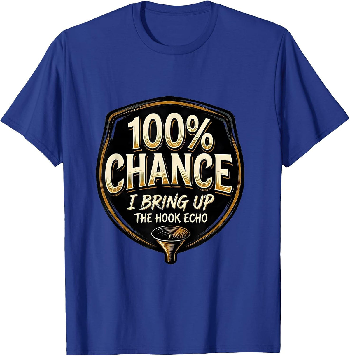 100% Chance I Bring Up The Hook Echo Funny Storm Chaser T-Shirt - Royal Blue