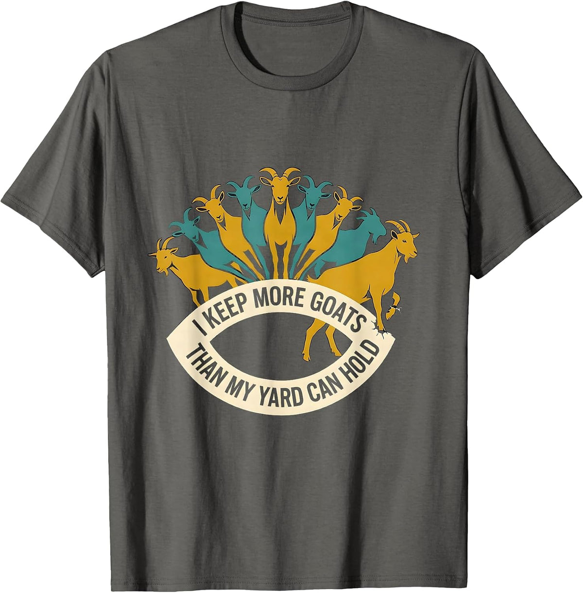 I Keep More Goats Than My Yard Can Hold Funny Goat Lover T-Shirt - Asphalt Grey