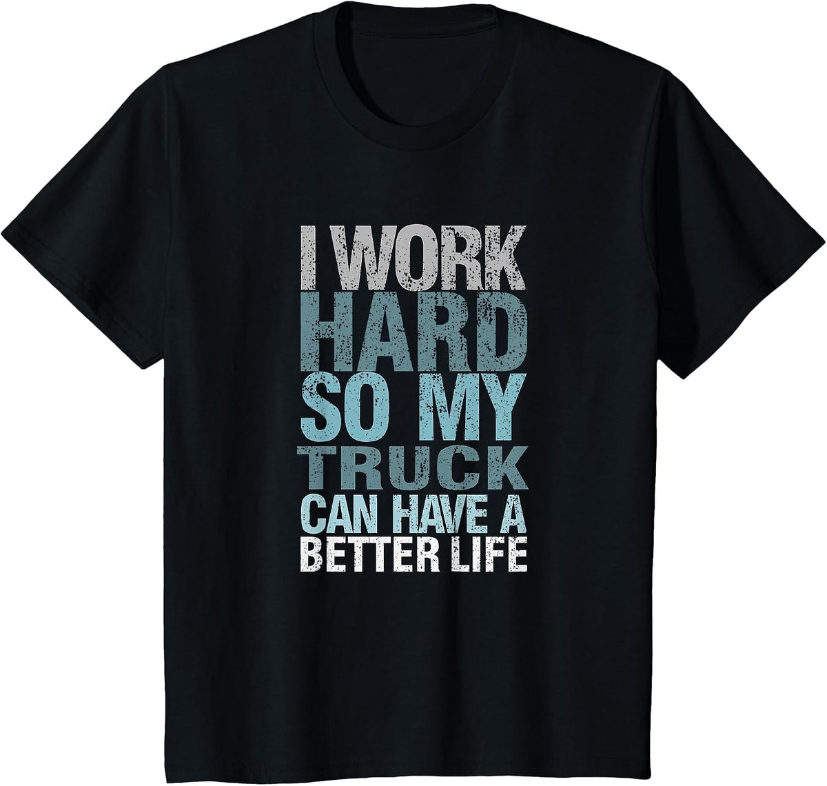 Funny I Work Hard So My Truck Can Have A, Better Life T-Shirt - Black
