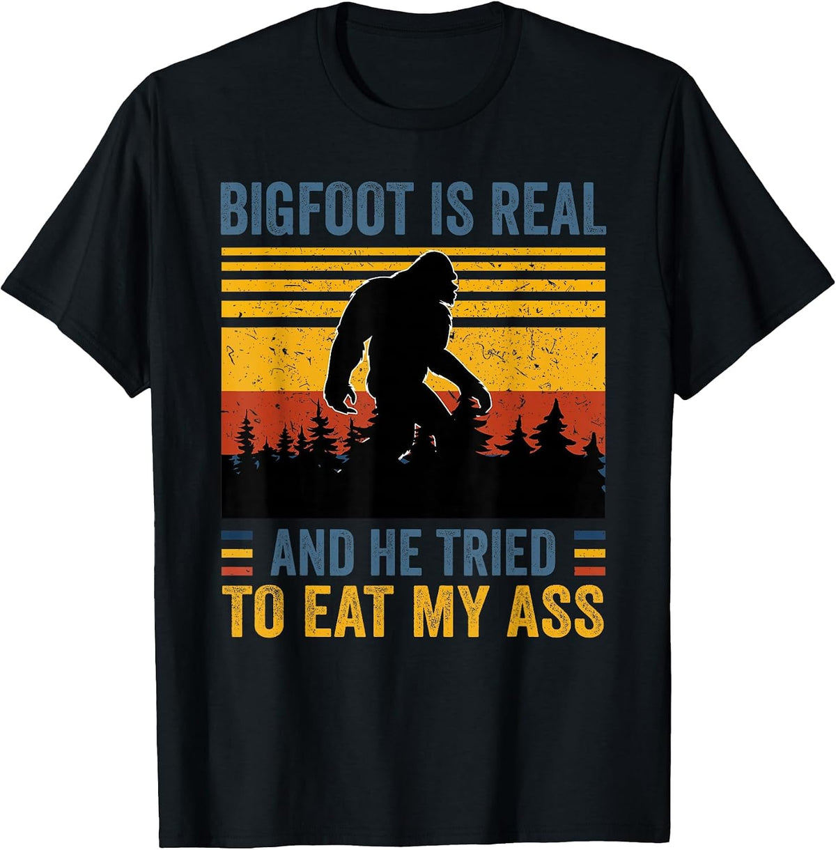 Bigfoot is Real and he Tried to eat My Ass T-Shirt - Black