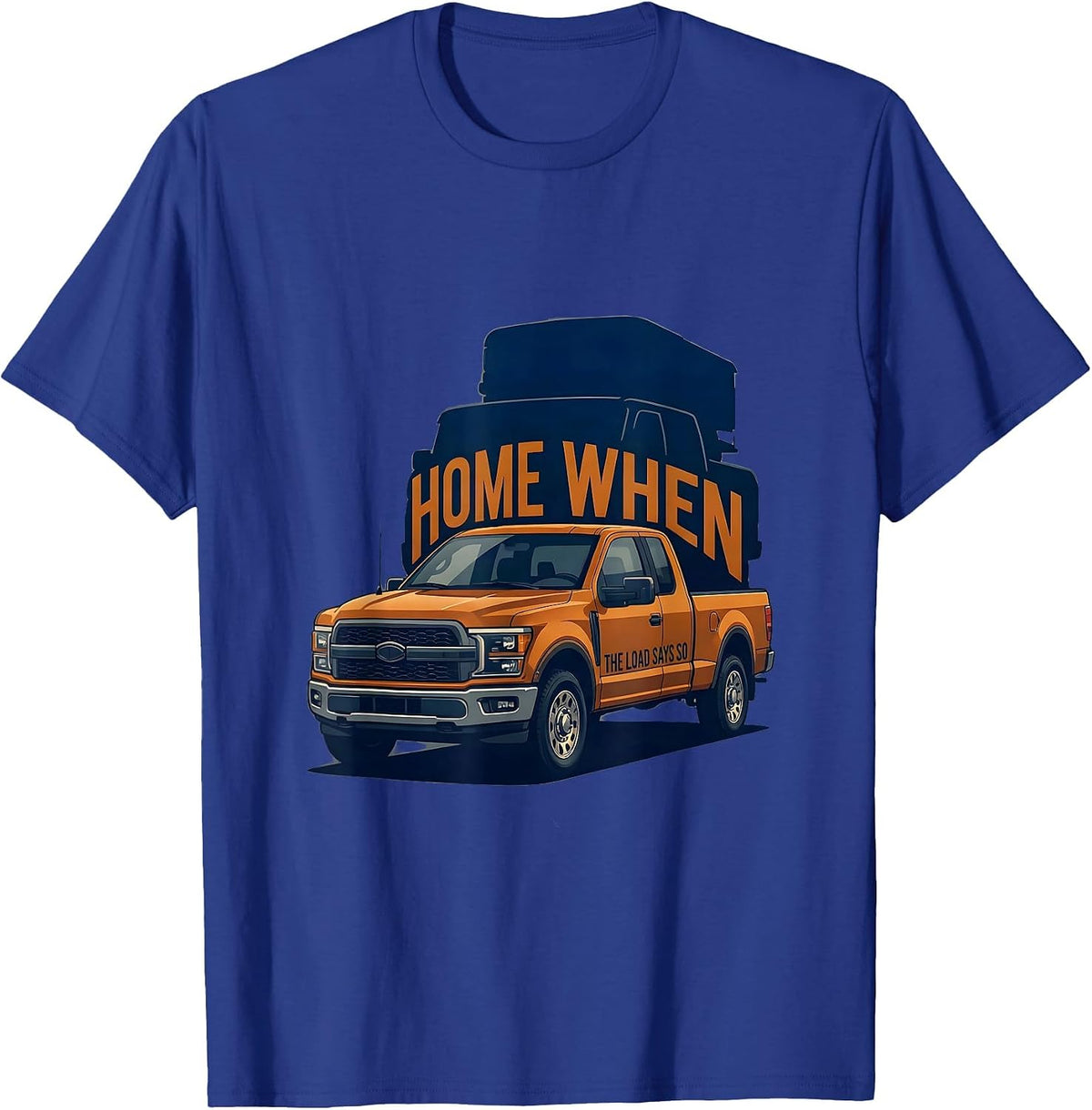 Home When The Load Says So Diesel Trucker Big Rig Mechanic T-Shirt - Royal Blue