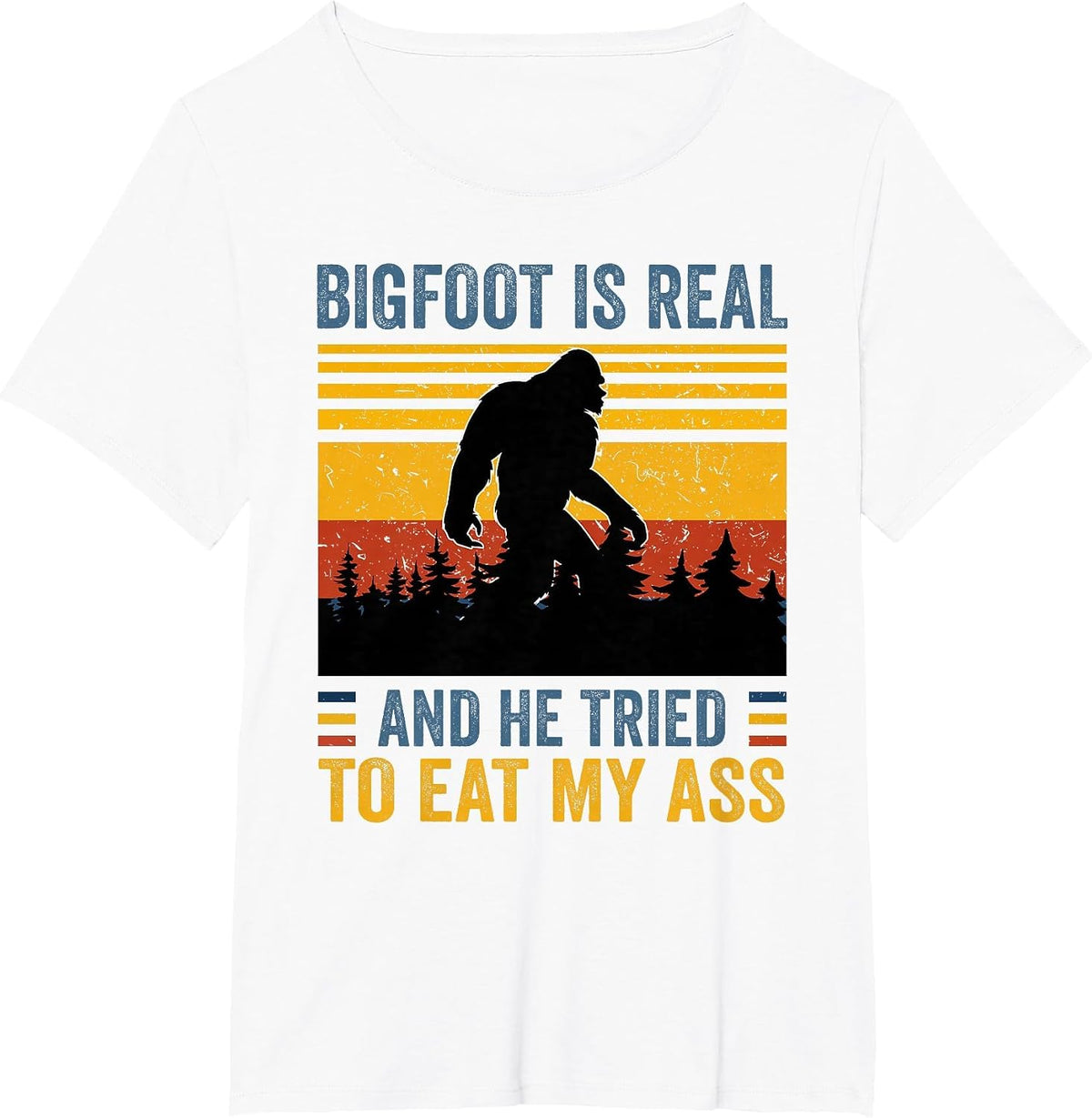 Bigfoot is Real and he Tried to eat My Ass T-Shirt - White