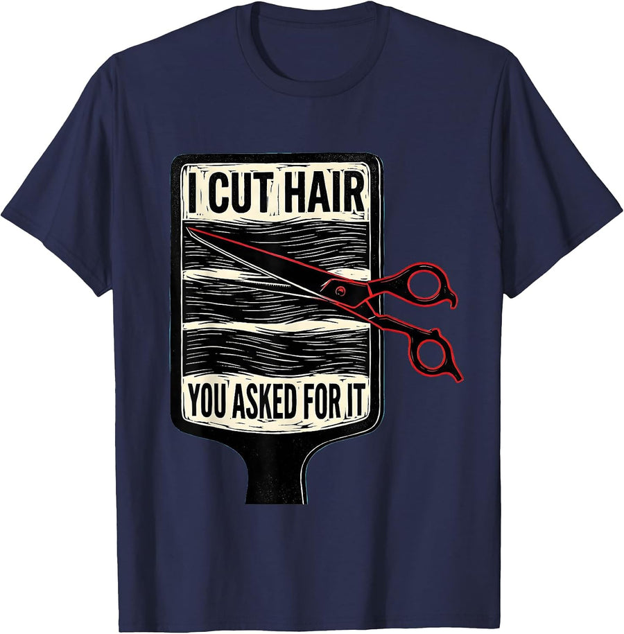 I Cut Hair You Asked For It Funny Barber Gift Hairstylist T-Shirt - Navy Blue