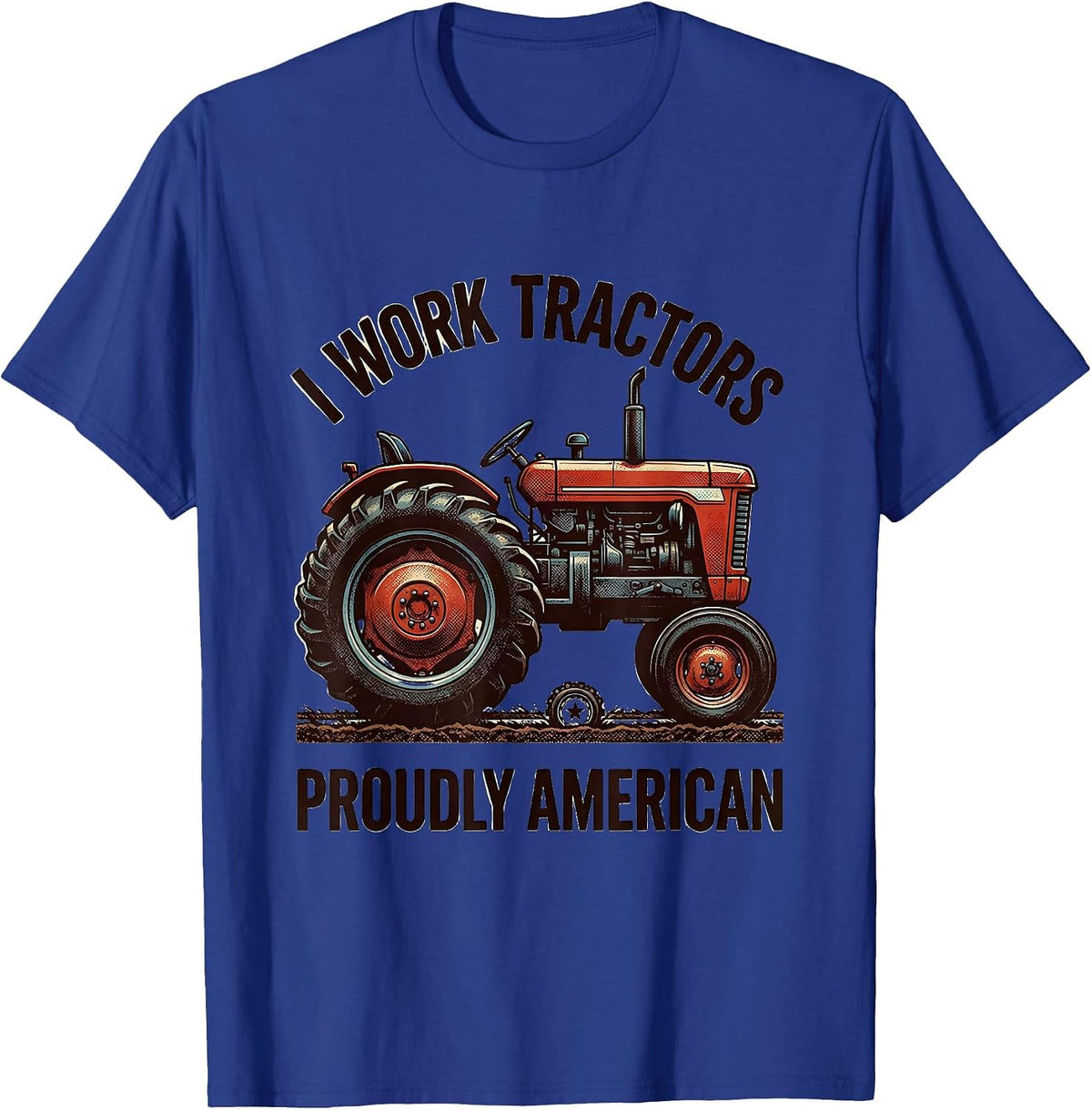I Work Tractors, Proudly American Funny Farmer Tractor T-Shirt - Royal Blue