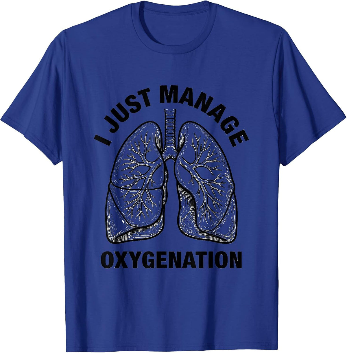 I Just Manage Oxygenation Funny Respiratory Therapist RT T-Shirt - Royal Blue