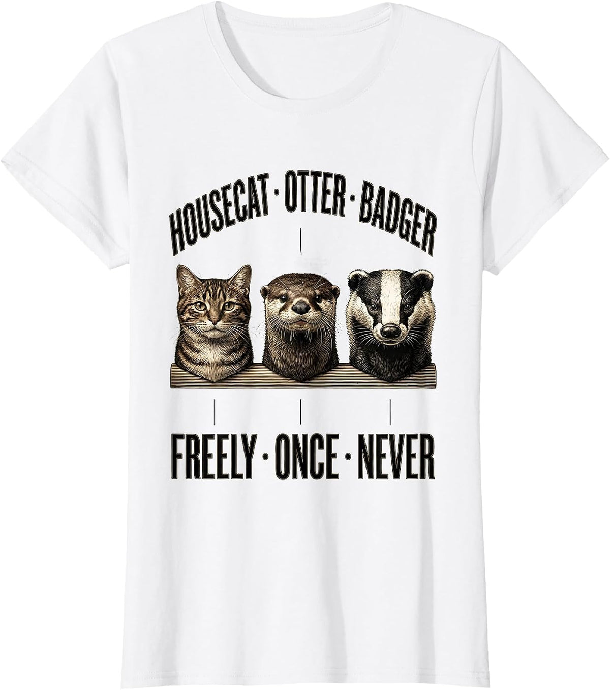 Women's Housecat: Freely. Otter: Once. Badger: Never Funny T-Shirt - White