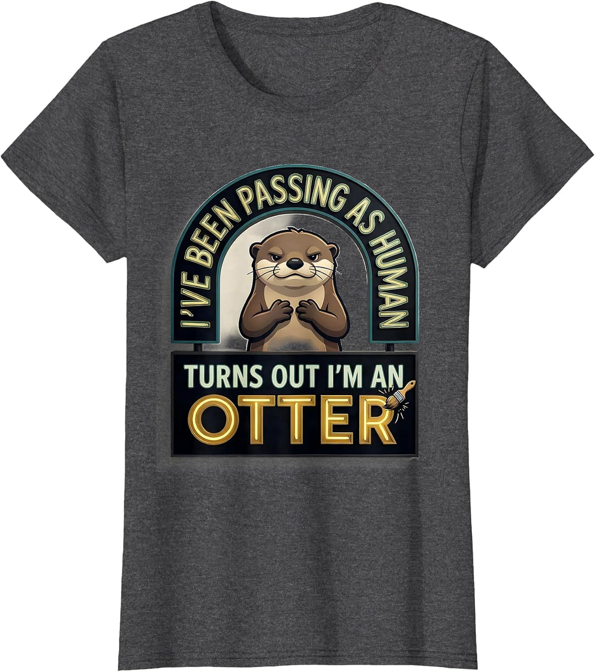 Women's I've Been Passing As Human. Turns Out I'm An Otter Funny T-Shirt - Dark Heather Grey