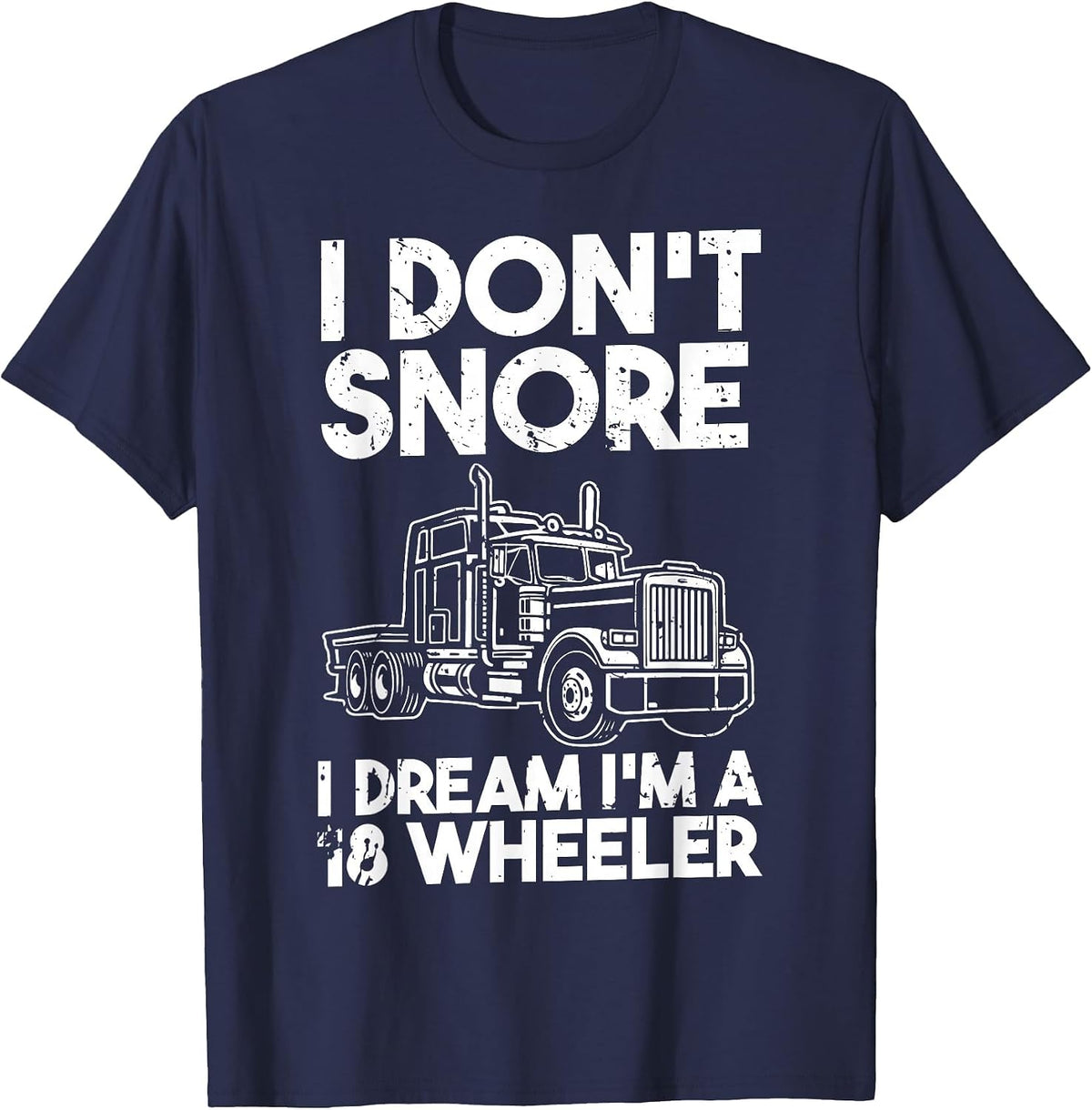 I Dont Snore I Dream Im A 18 Wheeler T-Shirt - Navy Blue