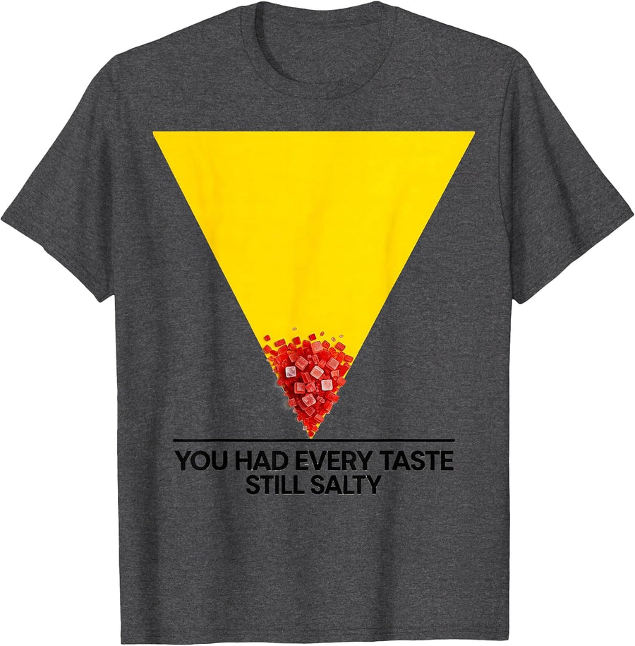 Men's You Had Every Taste, Still Salty Funny Sarcastic Meme Humor T-Shirt - Dark Heather Grey