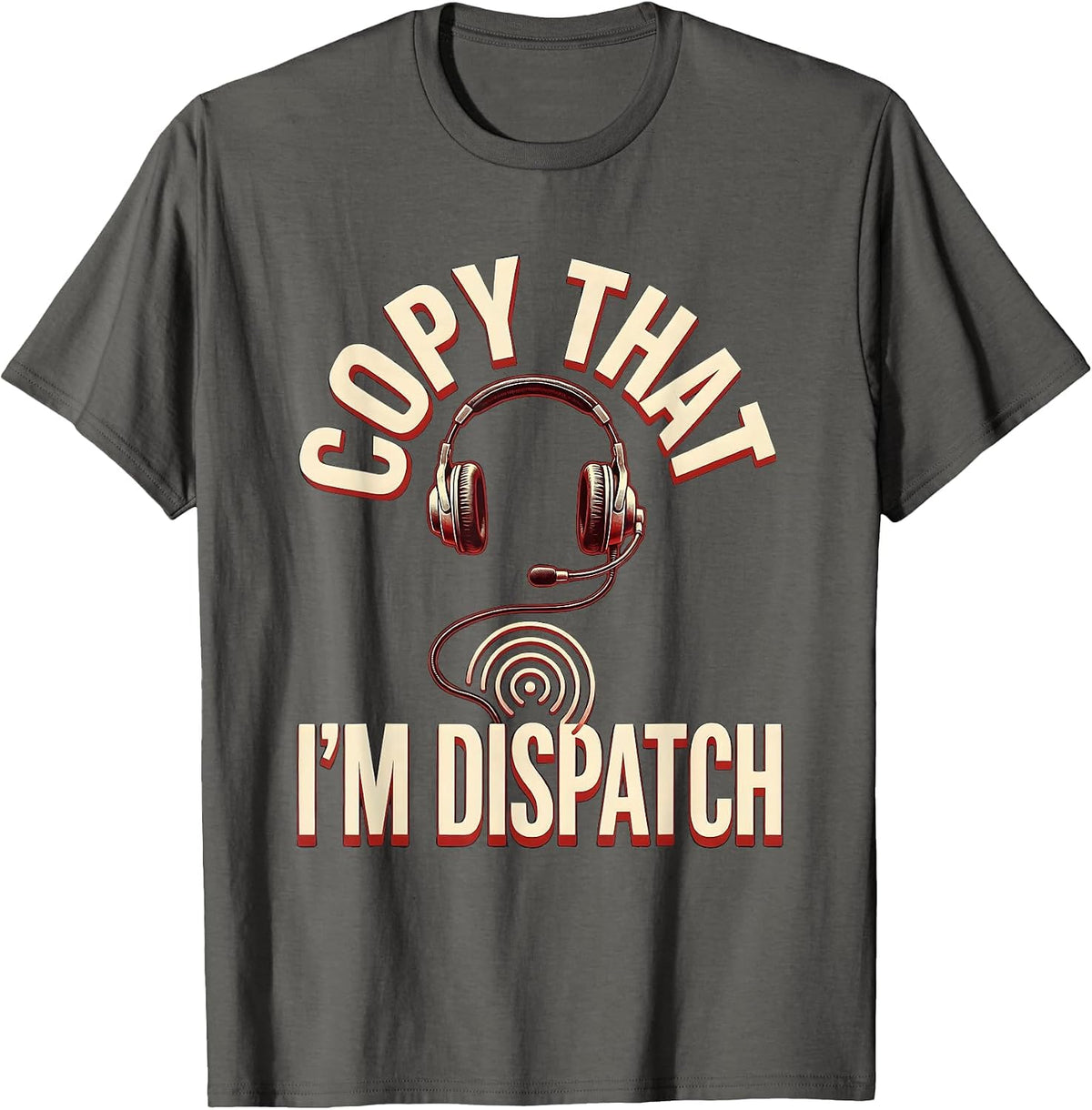 Men's Copy That, I'm Dispatch Funny 911 Dispatcher Operator Gift T-Shirt - Asphalt Grey