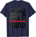 I'm Single Because I Turn Chemistry Into Foreplay Funny T-Shirt - Navy Blue