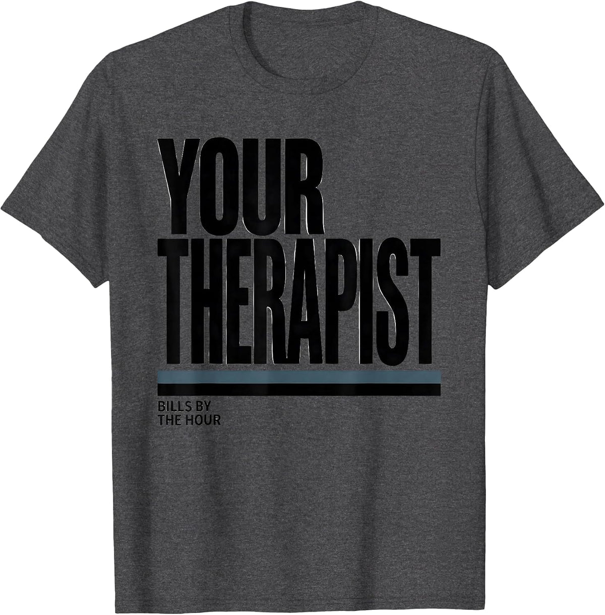 Your Therapist Bills By The Hour Funny Mental Health T-Shirt - Dark Heather Grey