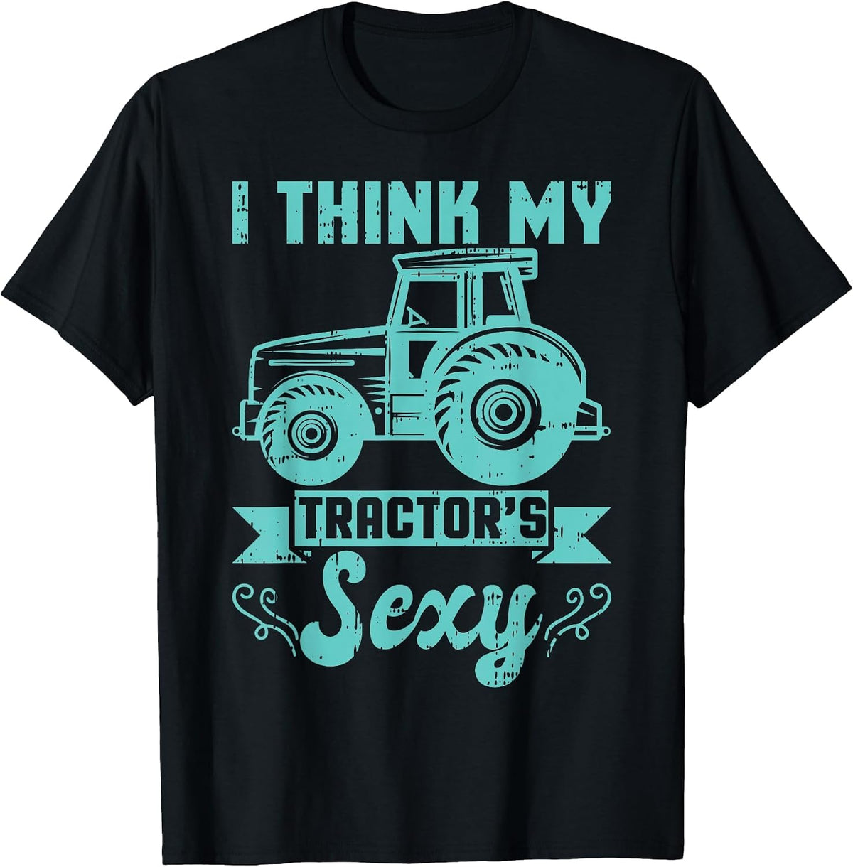 I Think My Tractor's are Sexy Farmer Farming Agriculture T-Shirt - Black