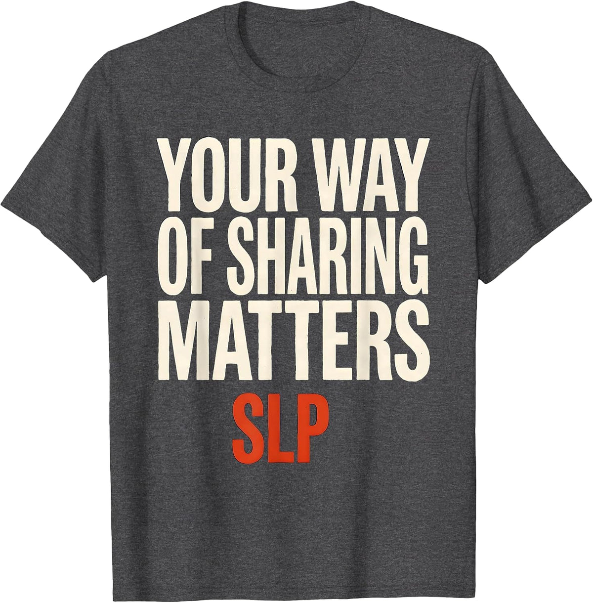 Men's Your Way Of Sharing Matters SLP Speech Therapist Workday T-Shirt - Dark Heather Grey