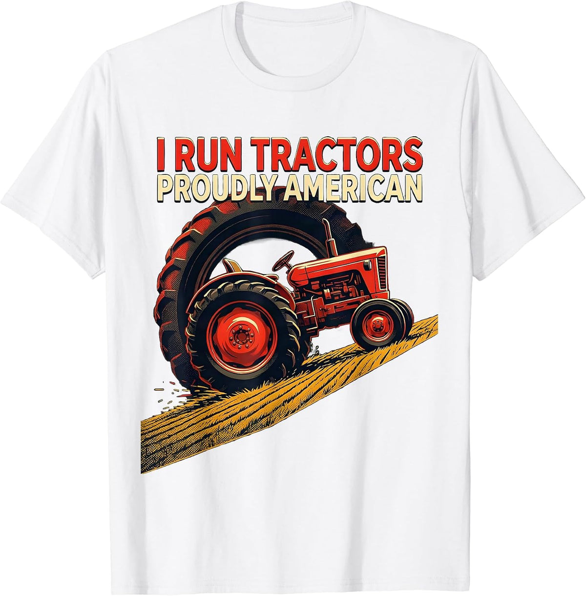 Men's I Run Tractors, Proudly American Funny Farmer Tractor Humor T-Shirt - White