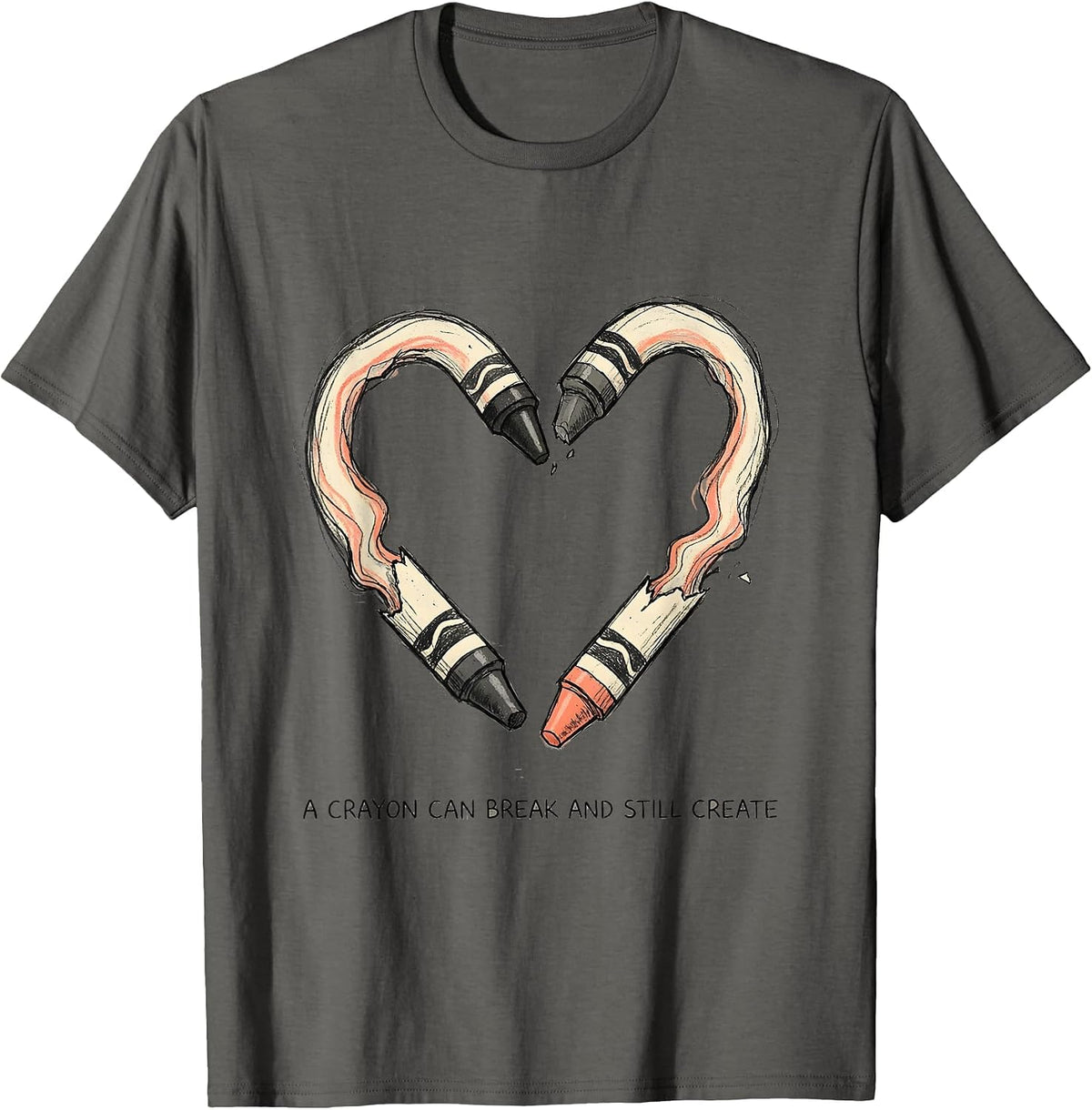 A Crayon Can Break And Still Create Mental Health Awareness T-Shirt - Asphalt Grey