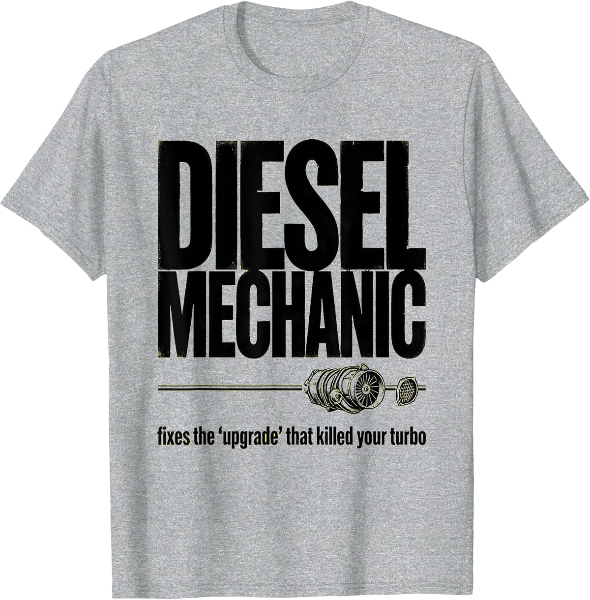 Men's Diesel Mechanic: fixes the upgrade that killed your turbo T-Shirt - Heather Grey