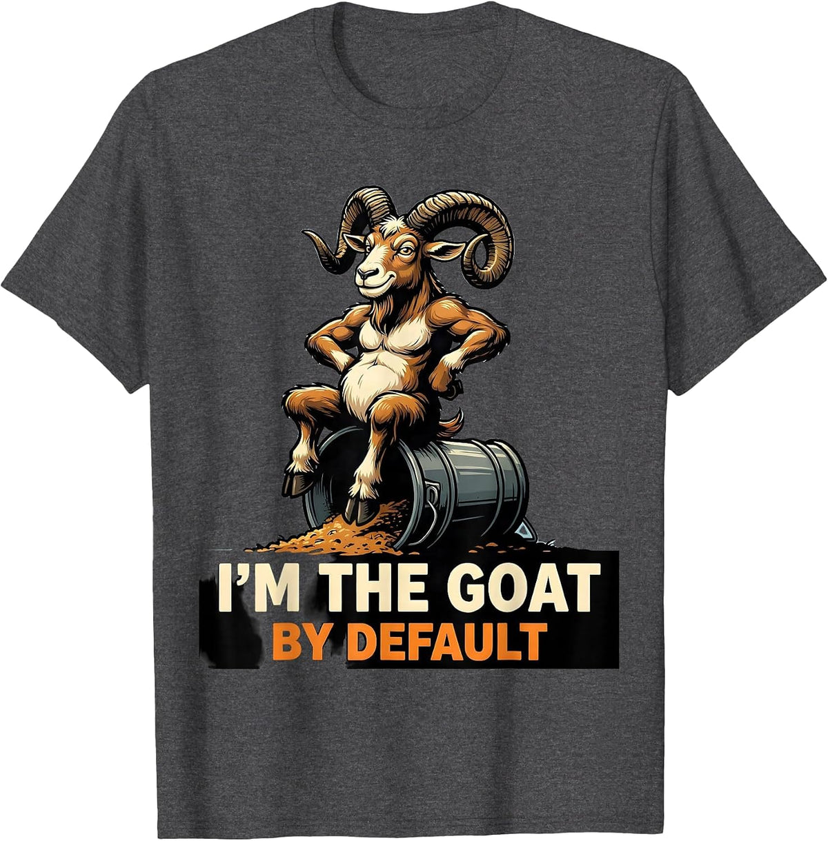 I'm The GOAT By Default Funny Goat Owner Farmer Humor T-Shirt - Dark Heather Grey