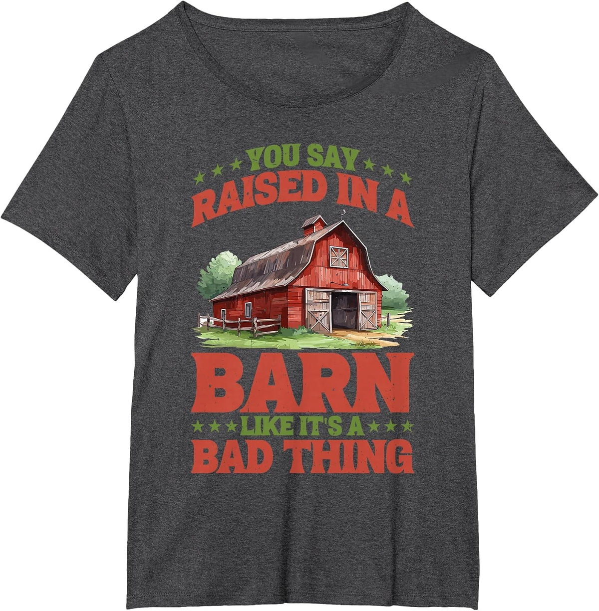 You Say Raised in A Barn Like It's A Bad Thing - T-Shirt - Dark Heather Grey