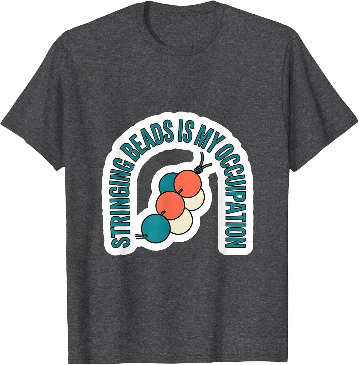 Stringing Beads Is My Occupation Occupational Therapy OT T-Shirt - Dark Heather Grey
