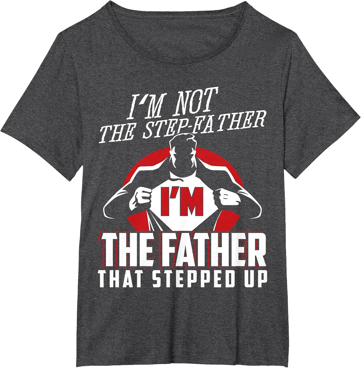 I'm Not The Step Father I'm The Father that Stepped Up T-Shirt - Dark Heather Grey