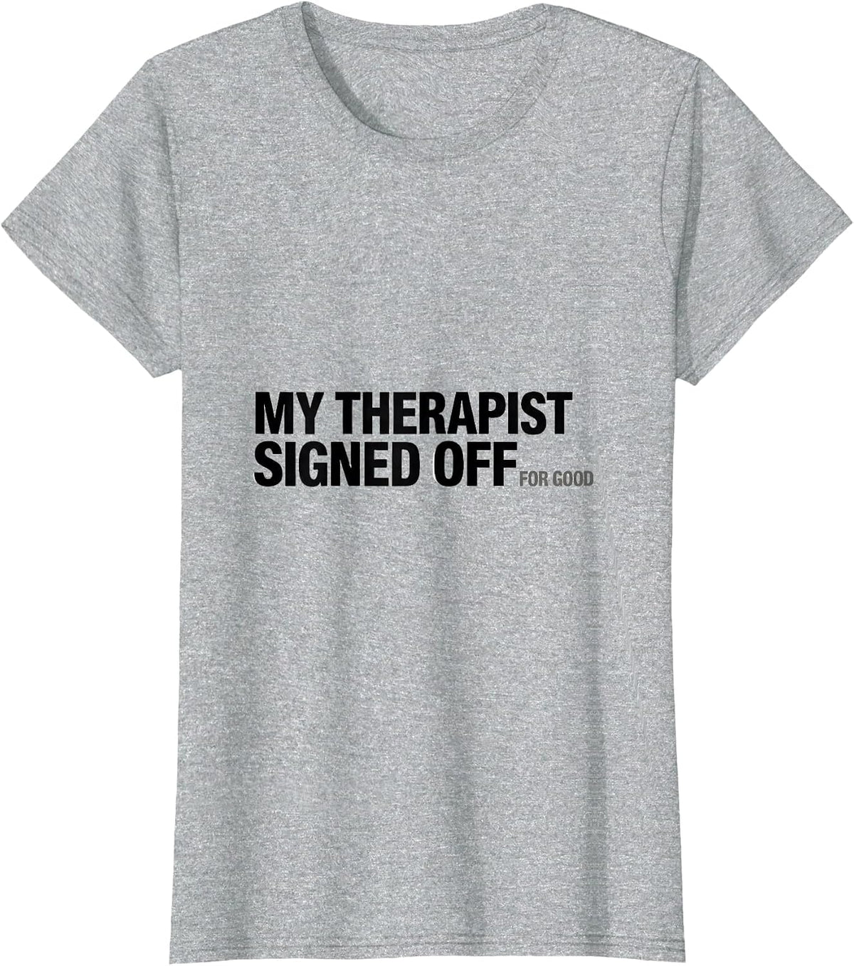 My Therapist Signed Off For Good Funny Therapy Worker Gift T-Shirt - Heather Grey