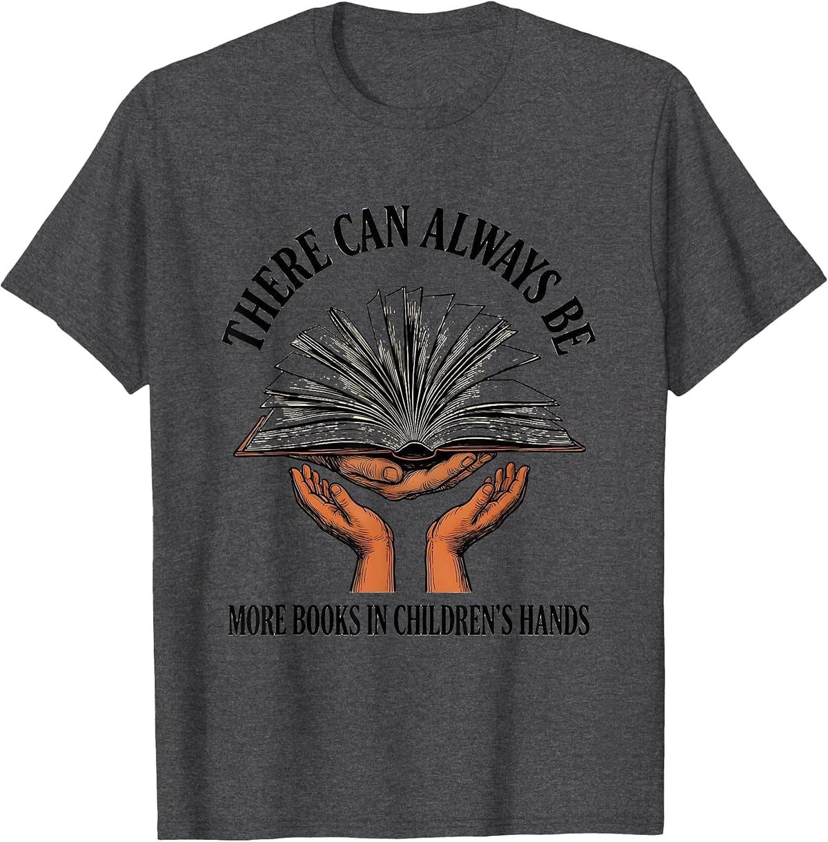 There Can Always Be More Books In Children's Hands Teacher T-Shirt - Dark Heather Grey