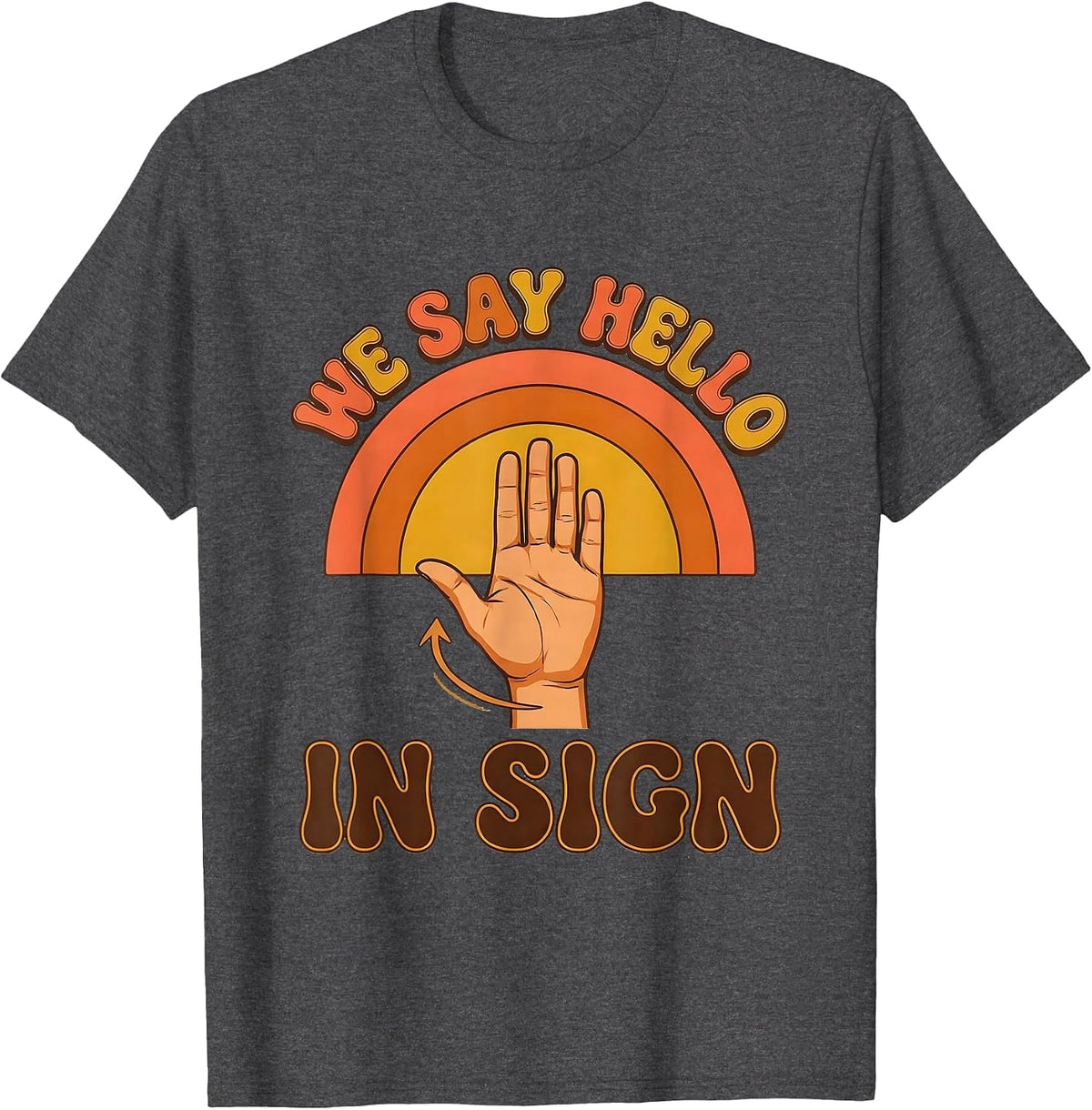 We Say Hello In Sign Funny ASL Sign Language Teacher Humor T-Shirt - Dark Heather Grey