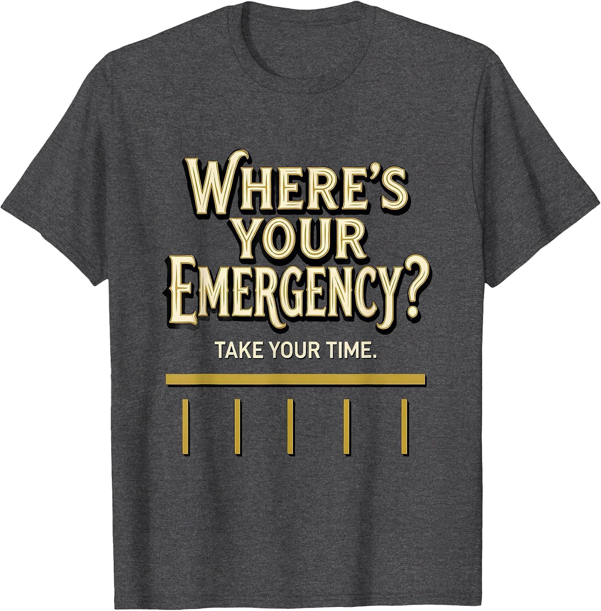 Men's Where's Your Emergency? Take Your Time 911 Dispatcher T-Shirt - Dark Heather Grey